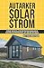 Price comparison product image Autarker Solarstrom: Entwurf und Installation von Photovoltaikanlagen im Selbstbau für Privathaushalte, Off-Grid und Tiny Häuser