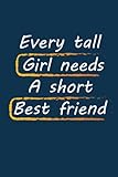 Every tall girl need a short best friend - personalized funny friendship Gifts for women- Friendship day notebook- friendship day journal: funny ... Day-Birthday notebook for girl / woman