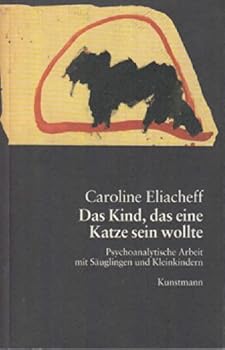 Perfect Paperback Das Kind, das eine Katze sein wollte. Psychoanalytische Arbeit mit Säuglingen und Kleinkindern [German] Book
