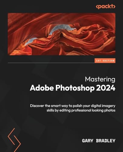 Mastering Adobe Photoshop 2024: Discover The Smart Way To Polish Your Digital Imagery Skills By Editing Professional Looking Photos