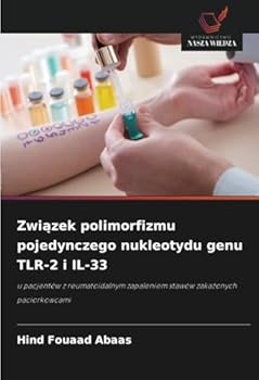 Zwiazek polimorfizmu pojedynczego nukleotydu genu TLR-2 i IL-33: u pacjentów z reumatoidalnym zapaleniem stawów zakazonych paciorkowcami (Polish Edition)
