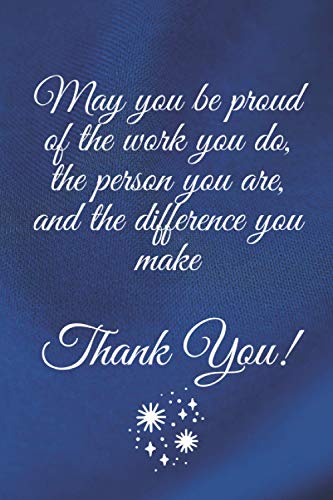 May you be proud of the work you do, the person you are, and the difference you make Thank You!: Best notebook gift for caregivers