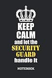  Keep Calm and let the Security Guard handle it Notebook: 6x9 inches - 110 ruled, lined pages • Greatest Passionate working Job Journal • Gift, Present Idea