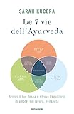 Le 7 vie dell'Ayurveda. Scopri il tuo dosha e ritrova...
