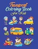  Transport Coloring Book For Kids: A Coloring Book For Transport Lovers Toddlers And Kids Ages 4-6, Fun And Easy Activity Books For Preschooler, Good Gift Idea On Any Occasions