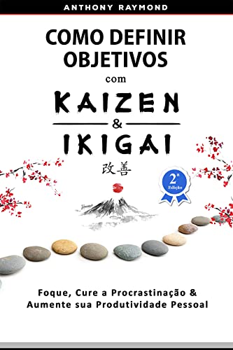 Como Definir Objetivos com Kaizen & Ikigai: Foque, Cure a Procras...