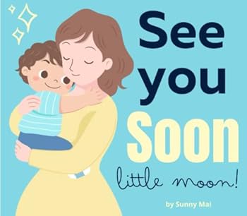 See You Soon Little Moon!: A preschool book about feelings (dealing with separation anxiety & worry for school age children)