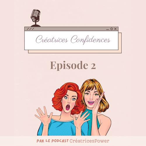 Créatrices Confidences - anecdotes d'entrepreneuses créatives - épisode 2