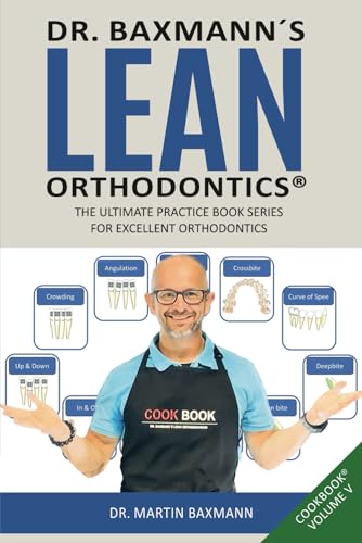 Dr. Baxmann´s Lean Orthodontics® THE ULTIMATE PRACTICE BOOK SERIES FOR EXCELLENT ORTHODONTICS: CookBook Volume V (Dr. Baxmann´s LEAN ORTHODONTICS® - English Version)