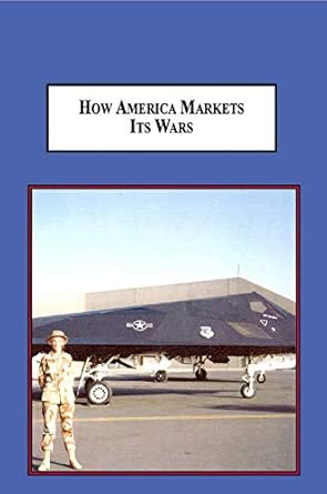 How America Markets Its Wars: A Case Study book cover