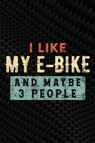I Like My E-Bike And Maybe 3 People Electric Bicycle Lover Premium Nice Notebook Planner: My E-Bike, Employee Appreciation Gifts for Staff Members - ... Notebook (Employee Recognition Gifts),Pocket