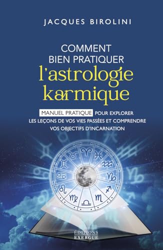 Comment bien pratiquer l'astrologie karmique - Manuel pour explorer les leçons de vos vies passées et comprendre vos objectifs d'inc: Manuel pratique ... et comprendre vos objectifs d'incarnation