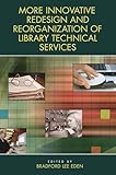  More Innovative Redesign and Reorganization of Library Technical Services