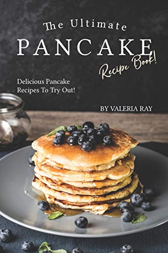 The Ultimate Pancake Recipe Book!: Delicious Pancake Recipes to Try