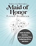 Perfectly Prepared Maid of Honor Planner and Workbook: With Checklists, Timelines, Party Planning Ideas & Budgeting Advice
