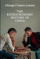 THE EXTRAORDINARY HISTORY OF CHESS: From its origins to artificial intelligence: how the "noble game" has evolved over time, changing the world B0D8FFLNZP Book Cover