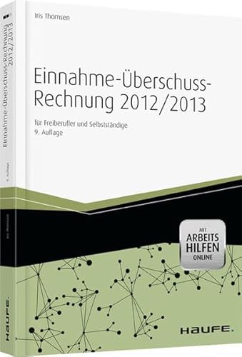Einnahme-Überschussrechnung 2012/2013 mit Arbeitshilfen online: für Freiberufler und Selbstständige: für Freiberufler und Selbstständige. Mit Arbeitshilfen Online (Haufe Fachbuch)