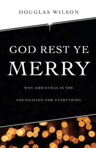 God Rest Ye Merry Why Christmas Is The Foundation For Everything