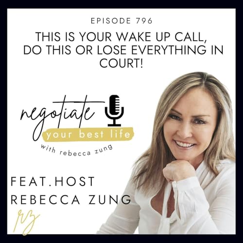This is Your Wake Up Call&hellip;Do This or Lose Everything In Court! with Rebecca Zung on Negotiate your Best Life #796