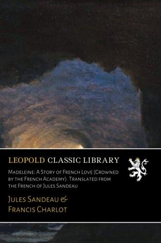 Madeleine: A Story of French Love (Crowned by the French Academy). Translated from the French of Jules Sandeau