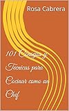 101 Consejos y Tecnicas para Cocinar como un Chef (Spanish Edition)