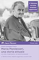 Maria Montessori, una storia attuale. La vita, il pensiero , le testimonianze 8865801735 Book Cover