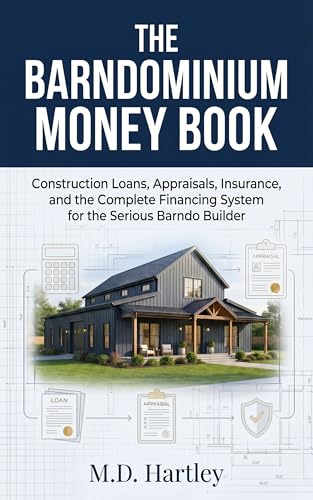 The Barndominium Money Book: Construction Loans, Appraisals, Insurance, and the Complete Financing System for the Serious Barndo Builder (The Barndominium Builder's Library Book 4)
