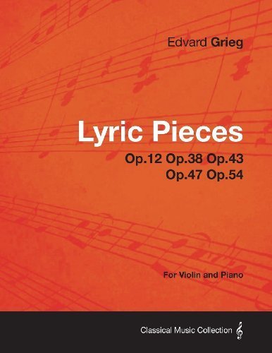Lyric Pieces Op.12 Op.38 Op.43 Op.47 Op.54 - For Violin and Piano by Edvard Grieg (2013-01-09)