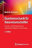 Quantenmechanik für Naturwissenschaftler: Ein Lehr- und Übungsbuch mit zahlreichen Aufgaben und Lösungen - Martin O. Steinhauser 