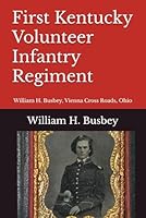 First Kentucky Volunteer Infantry Regiment: William H. Busbey, Vienna Cross Roads, Ohio B0D8B3SFBM Book Cover