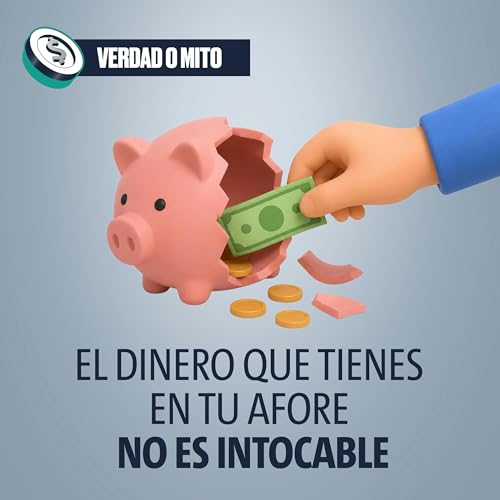 VERDAD O MITO: El dinero que tienes en tu Afore no es intocable