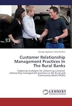 Customer Relationship Management Practices In The Rural Banks: Exploring strategies for enhancing customer relationship management practices in the Rural and Community Banks (RCBs)