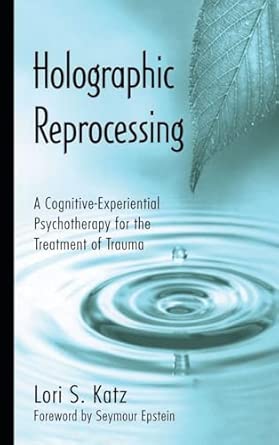 Holographic Reprocessing: A Cognitive-Experiential Psychotherapy for the Treatment of Trauma  book cover