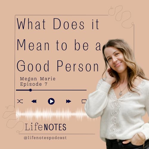 Ep. 8 What Does it Mean to Be a Good Person?