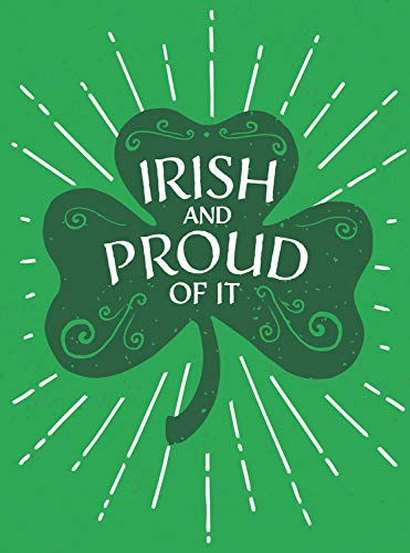 Irish and Proud of It: Fascinating Facts and Rousing Quotations That Will