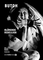 Klarende Rebellion: Butoh: Tanzlabor Graz: Texte - Gesprache - Fotografien 3205771613 Book Cover