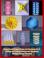 Origami and Kirigami Paper Art Structures No 2: Fold and Cut Patterns and Templates: NeoSpica Paper Structures 1098887506 Book Cover