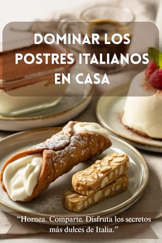 Dominar los postres italianos en casa: Recetas eternas y dulces historias del corazón de Italia