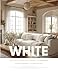 White Interior Design Magazine: Neutral Home Inspiration & Cozy Decor Ideas Lookbook in All-White, Cream, Grey, and Faded Linen — From Minimal to Rustic Calm (English Edition)