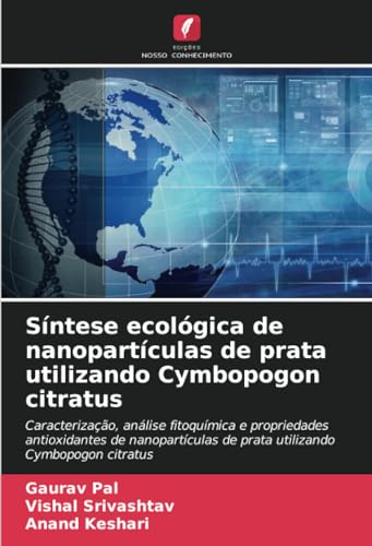 Síntese ecológica de nanopartículas de prata utilizando Cymbopogon citratus: Caracterização, análise fitoquímica e propriedades antioxidantes de nanopartículas de prata utilizando Cymbopogon citratus