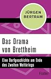 Das Drama von Brettheim: Eine Dorfgeschichte am Ende des Zweiten Weltkriegs