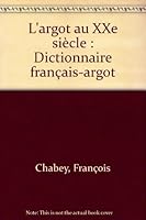 L'argot au XXe siècle : Dictionnaire français-argot 2265000027 Book Cover