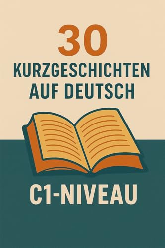 30 Kurzgeschichten auf Deutsch: C1-Niveau: Deutsch Lernen (German Edition)
