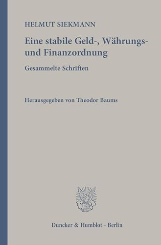 Eine stabile Geld-, Währungs- und Finanzordnung.: Gesammelte Schriften. Hrsg. von Theodor Baums.