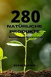 280 Natürlich Produkte: Gesund leben mit Naturprodukten