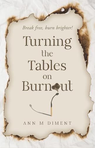 Turning The Tables On Burnout: Break Free, Burn Brighter!