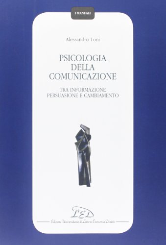 Psicologia della comunicazione. Tra informazione persuasione, e cambiamento