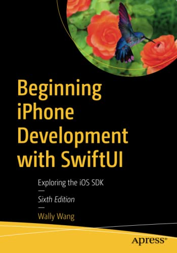  Beginning iPhone Development with SwiftUI: Exploring the iOS SDK