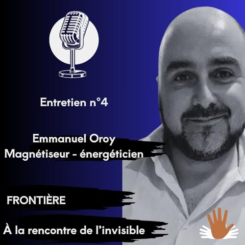 Episode 4 - Entretien avec Emmanuel Oroy, magn&eacute;tiseur - &eacute;nerg&eacute;ticien.