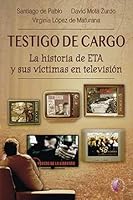 Testigo de cargo. La historia de ETA y sus víctimas en televisión (Ensayo) (Spanish Edition) 841763424X Book Cover
